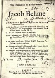 Cover of: The remainder of books written by Jacob Behme: viz.  I. The first apologie to Balthazar Tylcken ...  II. The second apologie in answer to Balthazar Tylcken ...  III. The fouer complexions ...  IV. The considerations upon Esaiah Stiefel's booke concerning the threefold state of man and the new birth ... V. The apologie in answer to Esaiah Stiefel concerning perfection ...  VI. The apologie in answer to Gregory Rickter ... for the way to Christ ...  VII. Twenty five epistles more than the 35. formerly printed in English, with 2 ... which make 62 in all, also 1 epistle more of his own hand writing, and 1. of Dr. Charles Weisners, relating much of J.B.'s life.  Englished by John Sparrow.