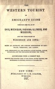 Cover of: The western tourist or emigrant's guide through the states of Ohio, Michigan, Indiana, Illinois, and Missouri, and the territories of Wisconsin and Iowa: being an accurate and concise description of each state, territory, and county : also, describing all the principal stage routes, canals, railroads, and the distances betwen the towns : accompanied with a correct map, showing the township lines of the United States' surveys, the boundaries of counties, position of villages, etc.