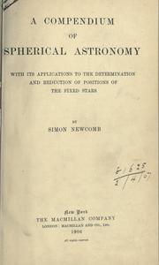 Cover of: A compendium of spherical astronomy with its applications to the determination and reduction of positions of the fixed stars. by Simon Newcomb