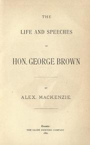Cover of: The life and speeches of Hon. George Brown by Mackenzie, Alexander Sir