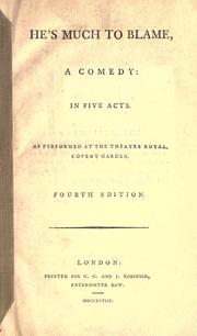 Cover of: He's much to blame: a comedy: in five acts. As performed at the Theatre Royal, Covent Garden.