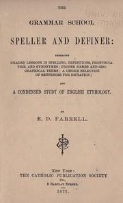 Cover of: The grammar school speller and definer: embracing graded lessons in spelling, definitions, pronunciation, and synonymes [sic], proper names and geographical terms, a choice selection of sentences for dictation, and a condensed study of English etymology