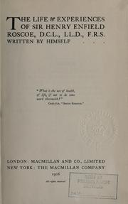 Cover of: The life & experiences of Sir Henry Enfield Roscoe, D.C.L., LL.D., F.R.S. written by himself