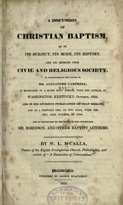 Cover of: A discussion of Christian baptism: as to its subject, its mode, its history, and its effects upon civil and religious society : in opposition to the views of Mr. Alexander Campbell ... and in opposition to the views of the celebrated Mr. Robinson, and other Baptist authors