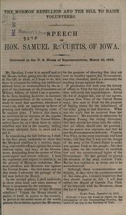 Cover of: The Mormon rebellion and the bill to raise volunteers: speech of Hon. Samuel R. Curtis, of Iowa, delivered in the U. S. House of Representatives, March 10, 1858.