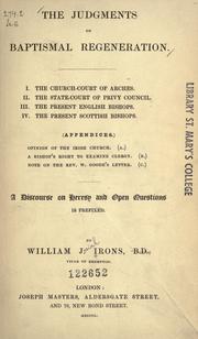 Cover of: judgments on baptismal regeneration: I. The Church-Court of Arches, II. The State-Court of Privy Council, III. The present English Bishops, IV. The present Scottish Bishops. A discourse on heresy and open questions is prefixed