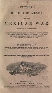 Cover of: Pictorial history of Mexico and the Mexican War: comprising an account of the ancient Aztec empire, the conquest by Cortes, Mexico under the Spaniards, the Mexican revolution, the republic, the Texan war, and the recent war with the United States