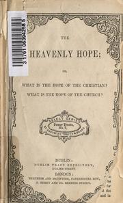 Cover of: The Heavenly hope or, What is the hope of the Christian?  What is the hope of the Church? by by Peter Lorimer, James Hamilton and Hugh Campbell.  Remembering Zion.  Personal responsibility in relation to the Evangelical Alliance / William Arthur.  Revivals / Henry Bryan Carter.  The revival at Ballymena in 1859 / S.M. Dill.  The history and prominent characteristics of the present revival in Ballymena / Samuel J. Moore.  Prudence is the choice and conduct of our religion.  A tract intended to convey correct notions of conversion.  The revival movement examined / Wm. M'Ilwaine. New year counsels to the flock / D. Ferguson.  A fourth reason for unity : a sermon / J.H. Evans.  The rapture of the saints and the character of the Jewish remnant / J.N. Darby.  President's inaugural address and speeches.  A confession of faith / J.A. Jones.  Obstacles to the progress of Christianity  in India : a lecture / James M'Kee.  A voice from the fire : a sermon /  Robert Wallace.  Letter to a friend on the authority, purpose and effects of Christianity / J.J. Gurney.  Chester races / W. Wilson.  Requisition of the  Derry Branch of the Ulster National Education Association.  The nature and design of the Lord's Supper.