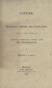 Cover of: Coffee: its physiology, history, and cultivation: adapted as a work of reference for Ceylon, Wynaad, Coorg and The Neilgherries