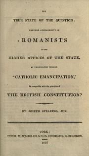 Cover of: true state of the question: whether admissibility of Romanists to the higher offices of the state, by themselves termed "Catholic emancipation," be compatible with the principles of the British Constitution?