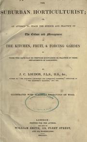 Cover of: The suburban horticulturist: or, An attempt to teach the science and practice of the culture and management of the kitchen, fruit, & forcing garden to those who have had no previous knowledge or practice in these departments of gardening.