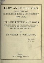 Cover of: Lady Anne Clifford, countess of Dorset, Pembroke & Montgomery: 1590-1676.  Her life, letters and works, extracted from all the original documents available, many of which are here printed for the first time.