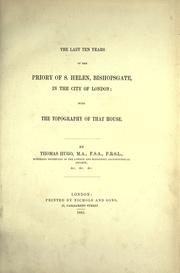 Cover of: The last ten years of the priory of S. Helen, Bishopsgate, in the city of London; with the topography of that house.