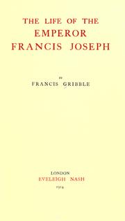 Cover of: The life of the Emperor Francis Joseph by Francis Henry Gribble