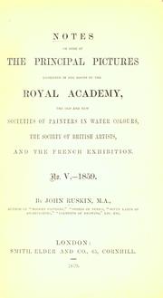 Cover of: Notes on some of the principal pictures exhibited in the rooms of the Royal academy, the old and new Societies of painters in water colours, the Society of British artists, and the French exhibition. by John Ruskin