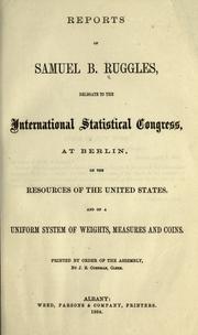 Cover of: Reports of Samuel B. Ruggles: delegate to the International statistical congress at Berlin, on the resources of the United States, and on a uniform system of weights, measures and coins.