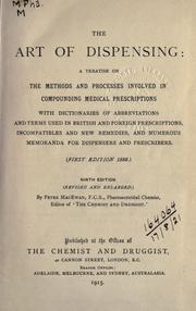 Cover of: art of dispensing: a treatise on the methods and processes involved in compounding medical prescriptions with dictionaries of abbreviations and terms used in British and foreign prescriptions, incompatibles and new remedies, and numerous memoranda for dispensers and prescribers.