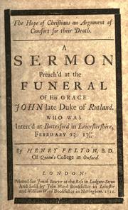 Cover of: The hope of Christians an argument of comfort for their death: a sermon preach'd at the funeral of his grace John late Duke of Rutland, who was interr'd at Bottesford in Leicestershire, Feb. 23, 1710/11