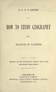 Cover of: How to study geography: By Francis W. Parker. Prepared for the professional training class of the Cook County Normal School.