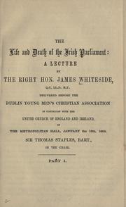 Cover of: life and death of the Irish parliament: a lecture delivered before the Dublin Young Men's Christian Association in connexion with the United church of England and Ireland, in the Metropolitan Hall, January the 19th, 1863.