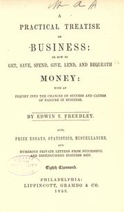 Cover of: A practical treatise on business: or, How to get, save, spend, give, lend, and bequeath money: with an inquiry into the chances of success and causes of failure in business.