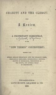 Cover of: Charity and the clergy: being a review by a Protestant clergyman of the "New Themes" controversy : together with sundry serious reflections upon the religious press, theological seminaries, ecclesiastical ambition, growth of moderatism, prostitution of the pulpit, and general decay of christianity.