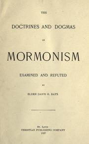 The doctrines and dogmas of Mormonism examined and refuted by Davis H. Bays