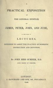 Cover of: A practical exposition of the general Epistles of James, Peter, John, and Jude: in the form of lectures, intended to assist the practice of domestic instruction and devotion.