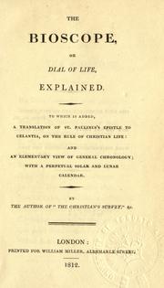 Cover of: The bioscope, or dial of life, explained.: To which is added, a translation of St. Paulinus's Epistle to Celantia, on the rule of Christian life: and an elementary view of general chronology; with a perpetual solar and lunar calendar.