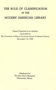 Cover of: The role of classification in the modern American library: papers presented at an institute conducted by the University of Illinois Graduate School of Library Science, November 1-4, 1959
