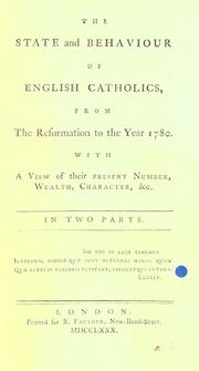 Cover of: The state and behaviour of English Catholics: from the Reformation to the year 1780; with a view of their present number, wealth, character, etc.  In Two parts.