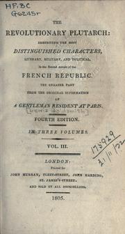 Cover of: revolutionary Plutarch: exhibiting the most distinguished characters, literary, military, and political, in the recent annals of the French Republic, the greater part from the original information of a Gentleman resident at Paris.
