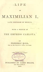 Cover of: Life of Maximilian I, late Emperor of Mexico by Frederic Hall, Frederic Hall