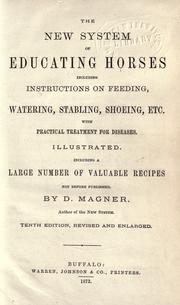 Cover of: The new system of educating horses including instructions on feeding, watering, stabling, shoeing, etc. with practical treatment for diseases. by D. Magner
