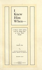 Cover of: I knew him when: - a Hoosier fable dealing with the happy days of away back yonder ...