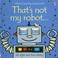 Cover of: That's Not My Robot (Touchy-Feely Board Books)