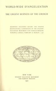 Cover of: World-wide evangelization the urgent business of the church: addresses delivered before the fourth international convention of the Student Volunteer Movement for Foreign Missions, Toronto, Canada, February 26-March 2, 1902.