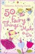 Cover of: 50 Fairy Things to Make And Do (Activity Cards) | Fiona Watt