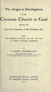 Cover of: The origin & development of the Christian church in Gaul during the first six centuries of the Christian era by T. Scott Holmes, T. Scott Holmes