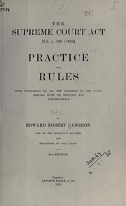 The Supreme Court Act R.S., c. 139 (1906) practice and rules by Edward Robert Cameron