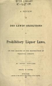 Cover of: A review of Dio Lewis' objections to prohibitory liquor laws, on the ground of the restrictions of personal liberty by Henry Newcomb