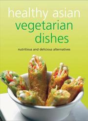 Cover of: Healthy Asian Vegetarian Dishes: Your Guide to the Exciting World of Asian Vegetarian Cooking.  Contains over 75 Flavorful Recipes That Can Be Prepared at Home in Minutes. (Learn to Cook)