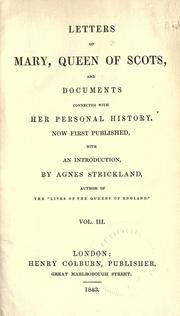 Cover of: Letters of Mary, Queen of Scots, and documents connected with her personal history: now first published with an introduction