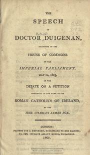 Cover of: The speech of Doctor Duigenan, delivered in the House of Commons of the Imperial Parliament, May 10, 1805: in the debate on a petition presented in the name of the Roman Catholics of Ireland by the Hon. Charles James Fox.