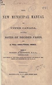 Cover of: The new municipal manual for Upper Canada: containing notes of decided cases, and a full analytical index.