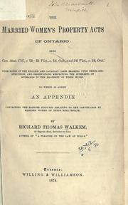 Cover of: The Married Women's Property Acts of Ontario: being Con.Stat.U.C., c.73; 35 Vict., c.16, Ont., and 36 Vict., c. 18, Ont. with notes of the English and Canadian cases bearing upon their construction, and observations respecting the interests of husbands in the property of their wives, to which is added an appendix containing the earlier statutes relating to the conveyance by married women of their real estate.