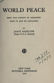 Cover of: World peace: How war cannot be abolished; how it may be abolished. by Bigelow, John