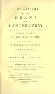 Cover of: Some account of the deans of Canterbury: from the new foundation of that Church, by Henry the Eighth, to the present time. To which is added a catalogue of the manuscripts in the church library. By Henry John Todd, ...