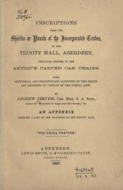 Cover of: Inscriptions from the shields or panels of the incorporated trades in the Trinity Hall, Aberdeen: including notices of the antique carved oak chair, also historical and traditionary accounts of the origin and progress of certain of the useful arts.  An appendix contains a list of the paintings in the Trinity Hall.