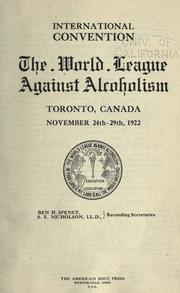 International convention, Toronto, Canada, November 24th-29th, 1922 .. by World League Against Alcoholism. International Convention